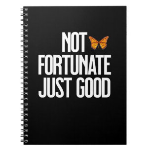 Not Fortunate Just Good Monarch Butterfly Quote Notebook