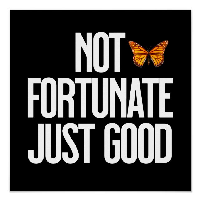 Not Fortunate Just Good Monarch Butterfly Quote Poster (Front)