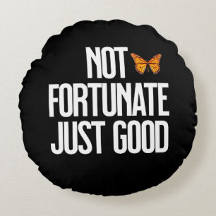 Not Fortunate Just Good Monarch Butterfly Quote Round Cushion