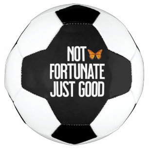 Not Fortunate Just Good Monarch Butterfly Quote Soccer Ball