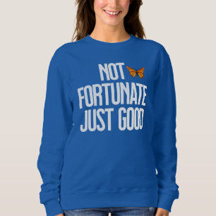 Not Fortunate Just Good Monarch Butterfly Quote Sweatshirt