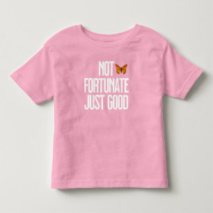 Not Fortunate Just Good Monarch Butterfly Quote Toddler T-Shirt