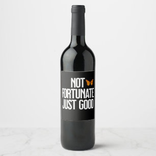 Not Fortunate Just Good Monarch Butterfly Quote Wine Label