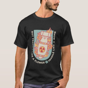 Not Fragile Like A Flower But A Bomb Feminist T-Shirt