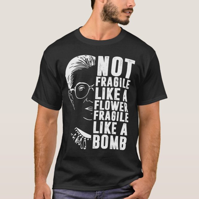 Not Fragile Like A Flower But A Bomb Ruth Ginsburg T-Shirt (Front)