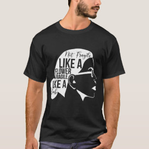 Not Fragile Like A Flower But A Bomb Ruth Ginsburg T-Shirt