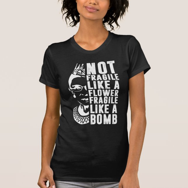 Not Fragile Like A Flower But A Bomb Ruth Ginsburg T-Shirt (Front)