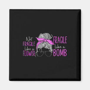 Not Fragile Like A Flower Fragile Like A Bomb 3 Magnet
