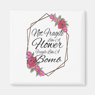 Not Fragile Like A Flower Fragile Like A Bomb Magnet