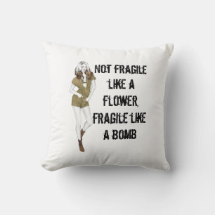 Not fragile like a flower, fragile like a bomb T-S Cushion