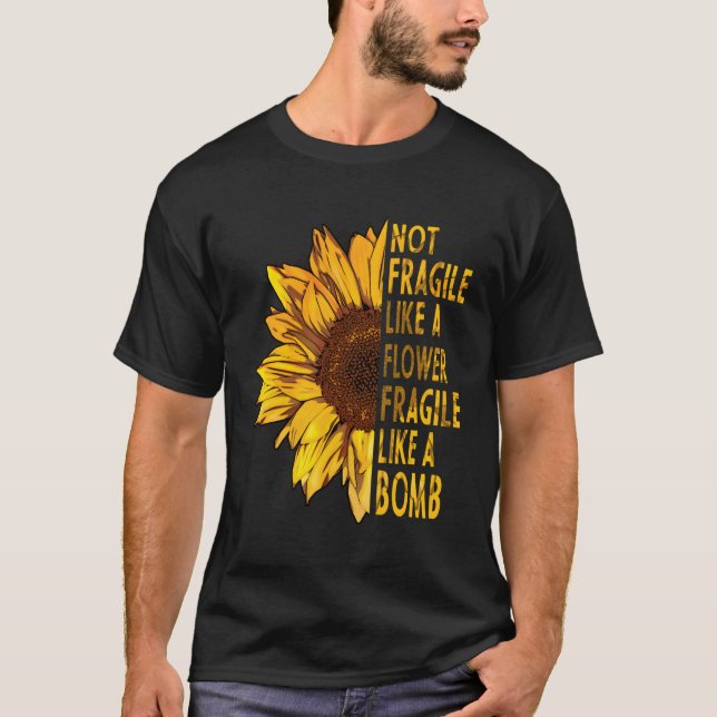 Not Fragile Like A Flower Fragile Like A Bomb T-Shirt (Front)