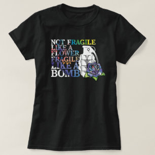 Not Fragile Like A Flower Fragile Like A Bomb T-Shirt