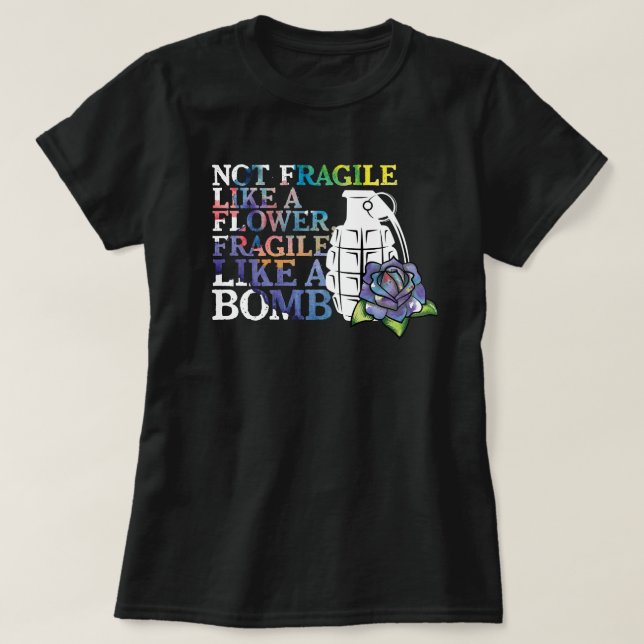 Not Fragile Like A Flower Fragile Like A Bomb T-Shirt (Design Front)
