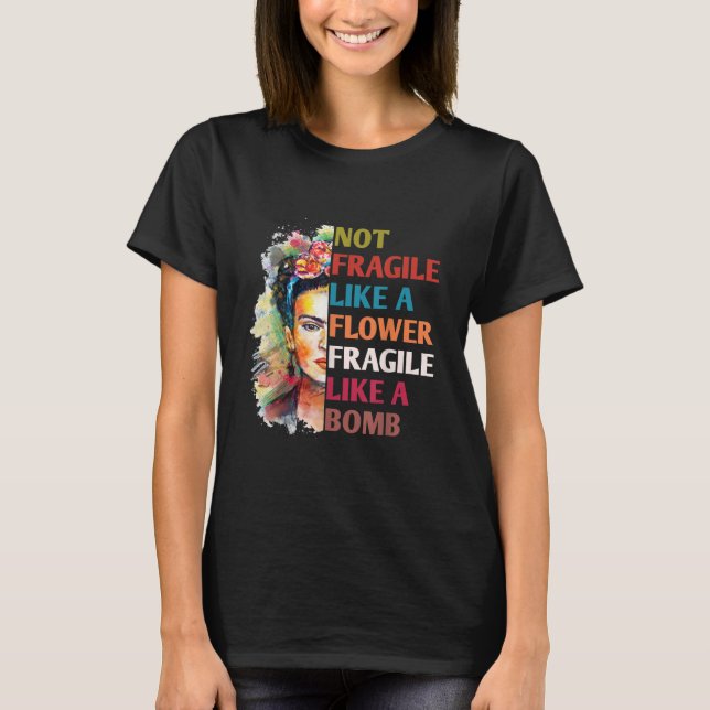 Not Fragile Like A Flower, Fragile Like A Bomb T-Shirt (Front)