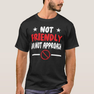 Not Friendly Do Not Approach Witty I T-Shirt
