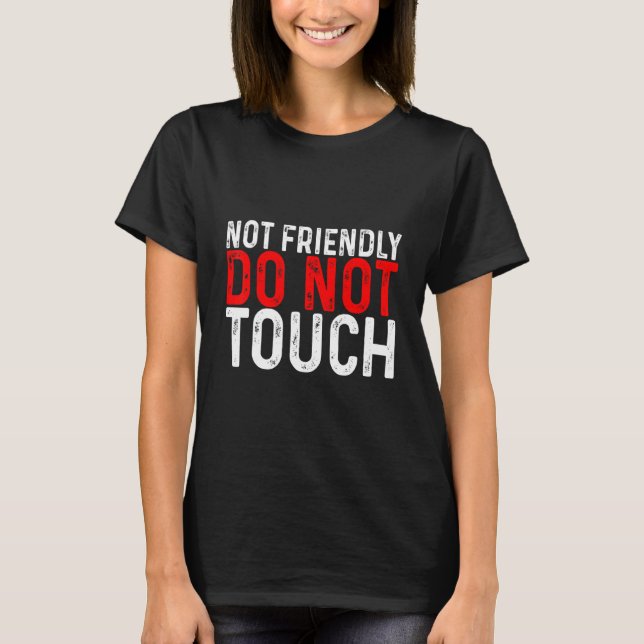 Not Friendly  Do Not Touch    T-Shirt (Front)