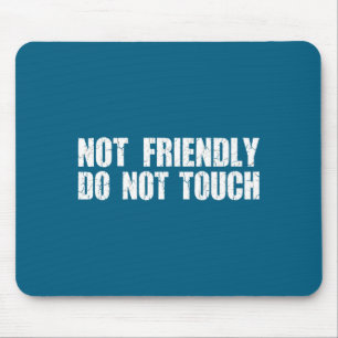 Not Friendly Don't Touch Funny Sarcastic Quote For Mouse Pad