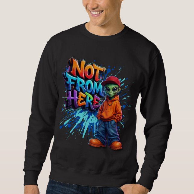 Not From Here Funny Alien Streetwear Design Sweatshirt (Front)
