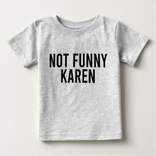 Not Funny Karen Baby T-Shirt