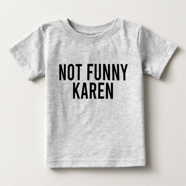 Not Funny Karen Baby T-Shirt (Front)