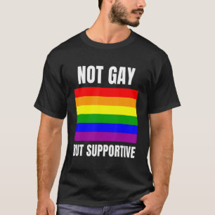 Not Gay But Supportive LGBTQ+ Flag Support T-Shirt