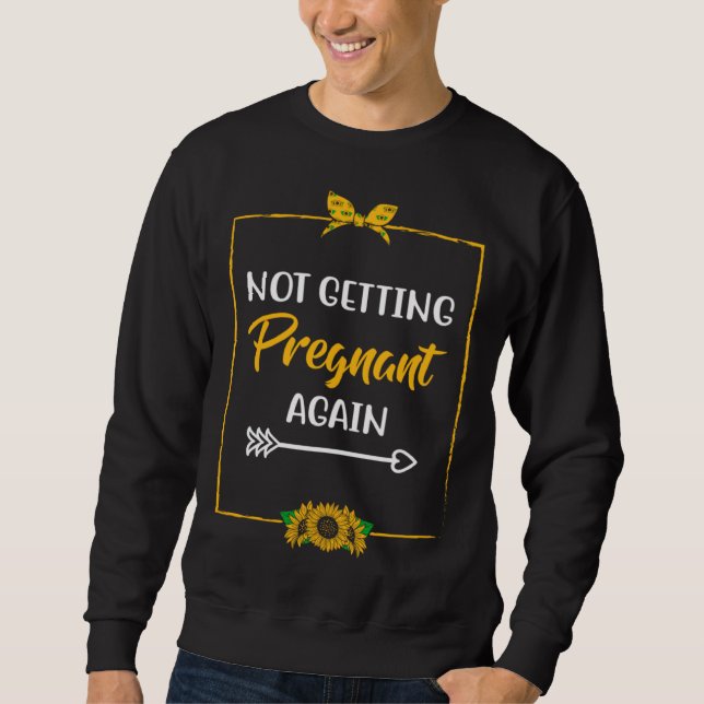 Not Getting Pregnant Again Mom Mother Joke Mom of  Sweatshirt (Front)