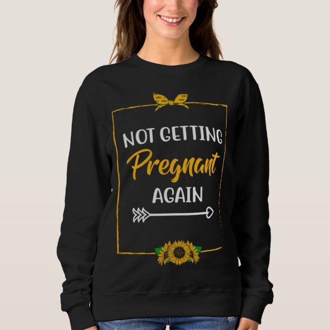 Not Getting Pregnant Again Mom Mother Joke Mom of  Sweatshirt (Front)