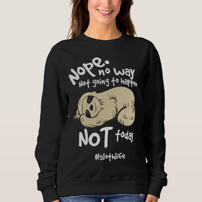 Not Going To Happen Sloth Life Sweatshirt (Front)