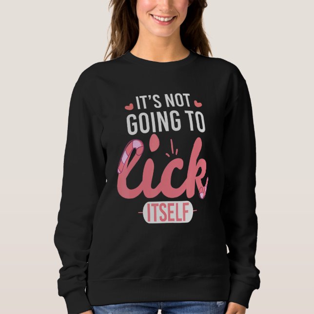 Not Going To Lick Itself Sweets Candy Sweatshirt (Front)