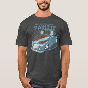 Not Going To Paint It - Patina Rat Rod Truck -  T-Shirt
