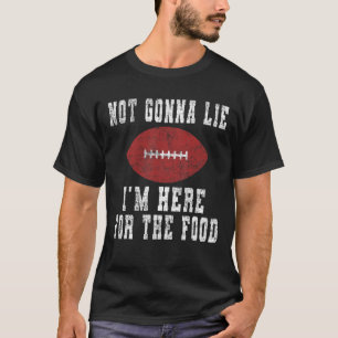 Not Gonna Lie I'm Here For The Food - Football Gam T-Shirt