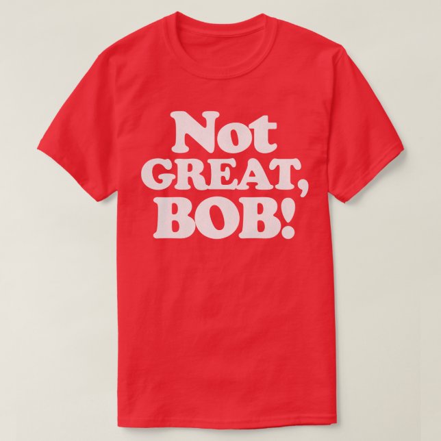 NOT GREAT BOB T-Shirt (Design Front)