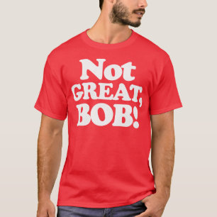 NOT GREAT BOB T-Shirt