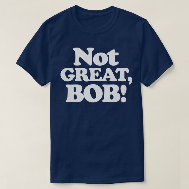 NOT GREAT BOB T-Shirt (Design Front)