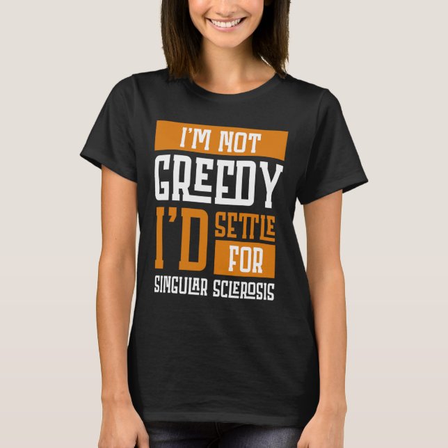 Not Greedy I's Settle For Multiple Sclerosis  T-Shirt (Front)