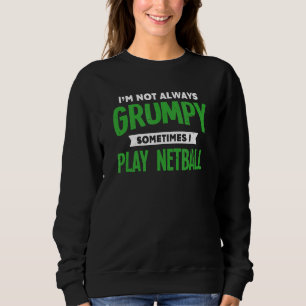 Not Grumpy Sometimes I Play Netball Netball Playe Sweatshirt