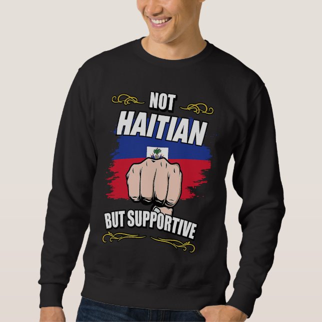 Not Haitian But Supportive Travel Tourist Haitian  Sweatshirt (Front)