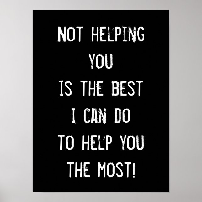 Not helping you, Funny Inspirational Wisdom Poster (Front)