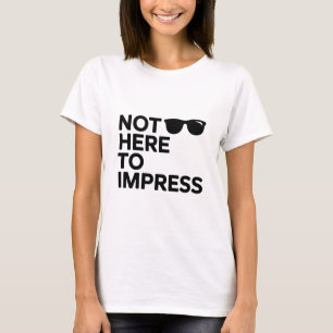 Not Here to Impress T-Shirt