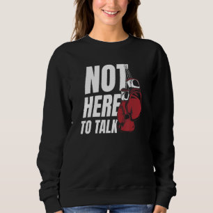 Not Here To Talk Kickboxer Fan Professional Boxer Sweatshirt