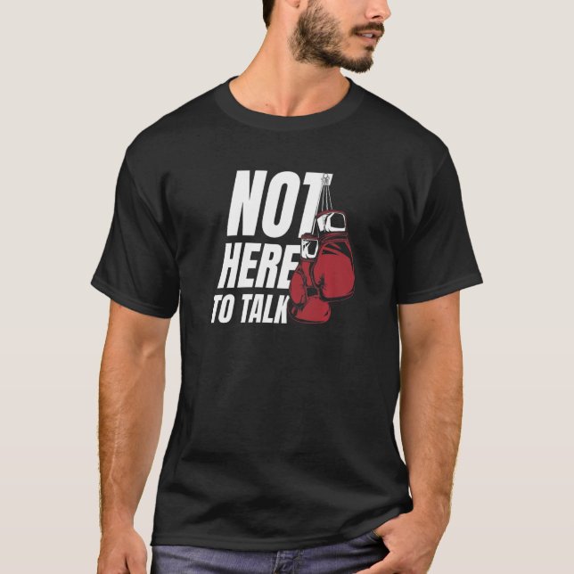 Not Here To Talk Kickboxer Fan Professional Boxer  T-Shirt (Front)
