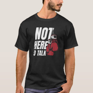 Not Here To Talk Kickboxer Fan Professional Boxer T-Shirt