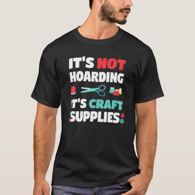 Not Hoarding Its Craft Supplies Handwork Tinker Cr T-Shirt (Front)