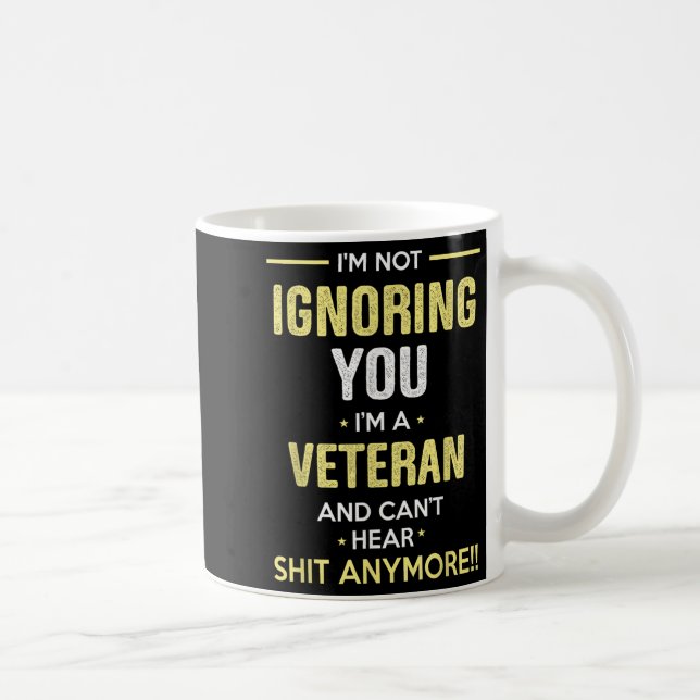 Not Ignoring I'm Veteran Can't Hear Sh-t Anymore  Coffee Mug (Right)