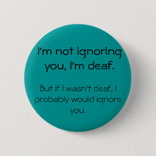 Not Ignoring You - Angry Deaf Button