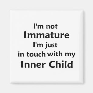 Not immature, in touch with Inner Child magnet