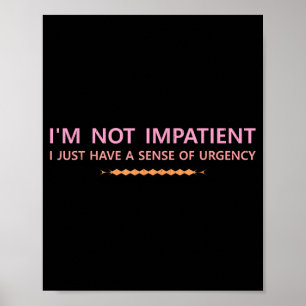not Impatient Have a Sense of Urgency Jokes Love Poster