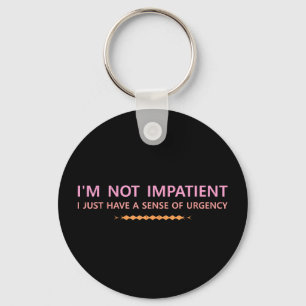 Not impatient have a sense of urgency jokes loveNo Key Ring