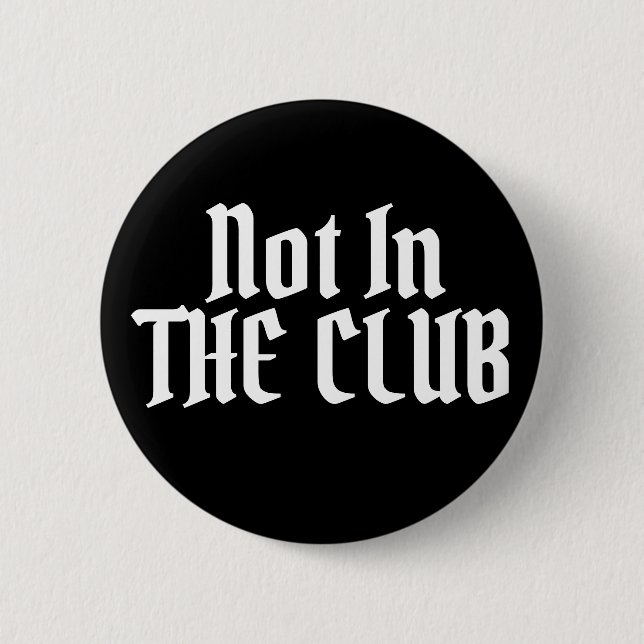 Not In THE CLUB 6 Cm Round Badge (Front)