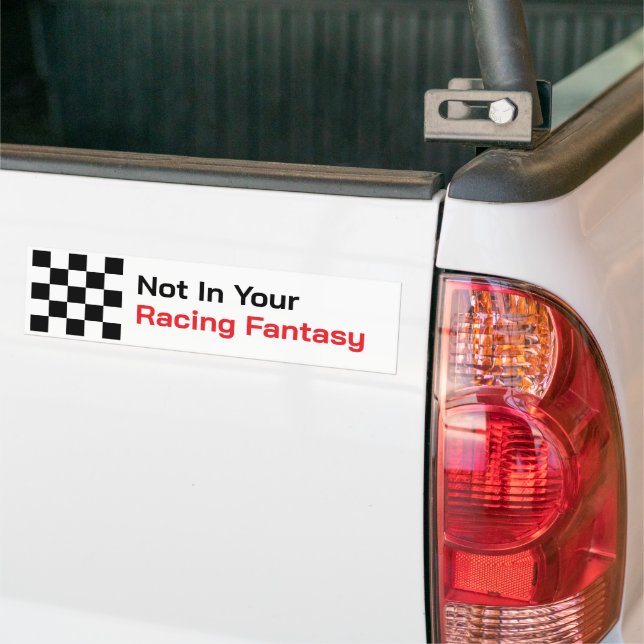 Not In Your Racing Fantasy Bumper Sticker (On Truck)